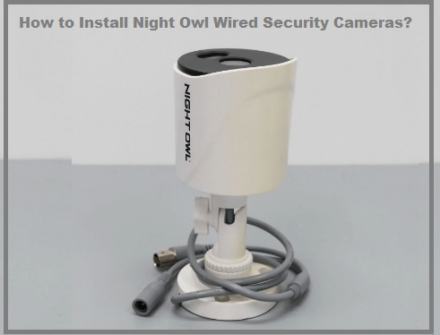 Read more about the article How to Install Night Owl Wired Security Cameras?