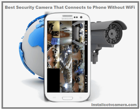 You are currently viewing Best Security Camera That Connects to Phone Without WiFi