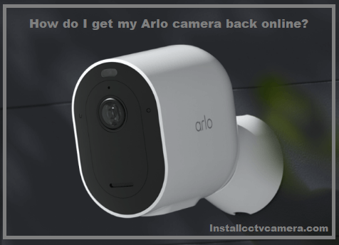 Read more about the article How Do I Get My Arlo Camera Back Online?