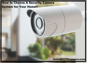 Read more about the article How to Choose A Security Camera System for Your Home?