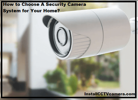 You are currently viewing How to Choose A Security Camera System for Your Home?