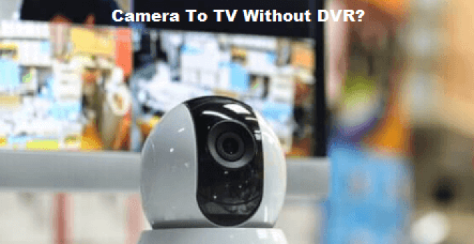 How to Connect CCTV Camera To TV Without DVR?