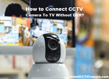 Read more about the article How to Connect CCTV Camera To TV Without DVR?